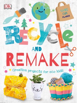 Recycle and remake : 20 creative projects for eco kids.