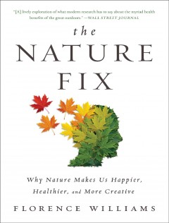 The nature fix why nature makes us happier, healthier, and more creative  
