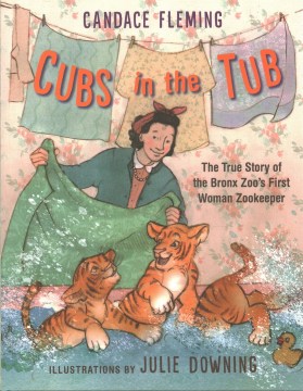 Cubs in the Tub: The True Story of the Bronx Zoo's First Woman Keeper