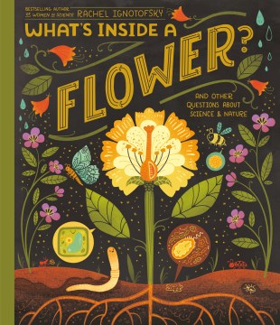 What's Inside A Flower? And Other Questions About Science And Nature by Rachel Ignotofsky