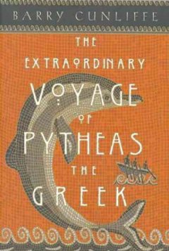 The extraordinary voyage of Pytheas the Greek   