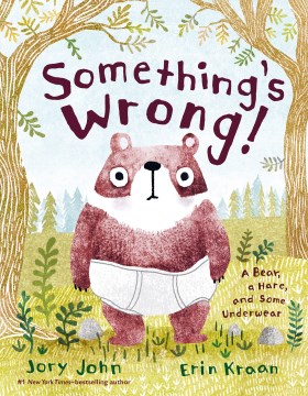 Something's Wrong! A Tale of a Bear, a Hare, and Some Underwear by Jory John