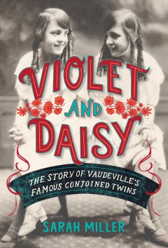 Violet and Daisy the story of Vaudeville's famous conjoined twins  