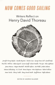 Now comes good sailing : writers reflect on Henry David Thoreau  