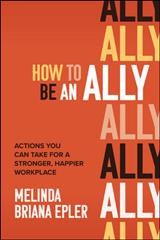 How To Be An Ally: Actions You Can Take For a Stronger, Happier Workplace