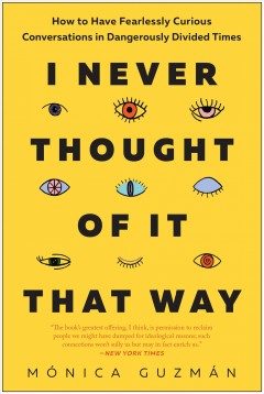 I never thought of it that way : how to have fearlessly curious conversations in dangerously divided times