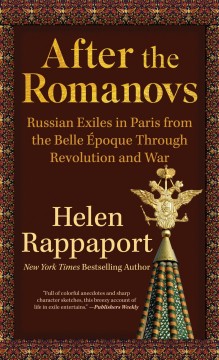 After the Romanovs : Russian exiles in Paris from the Belle Époque through revolution and war  
