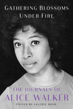 Gathering blossoms under fire the journals of Alice Walker 1965-2000  