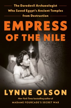 Empress of the Nile: The Daredevil Archaeologist Who Saved Egypt's Ancient Temples From Destruction  by Lynne Olson