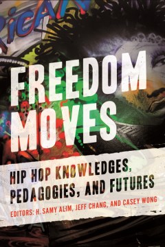 Freedom Moves: Hip Hop Knowledges, Pedagogies, and Futures