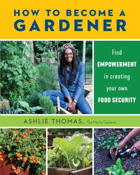 How to become a gardener : find empowerment in creating your own food security