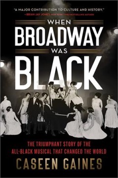 When Broadway was Black : the triumphant story of the all-Black musical that changed the world cover