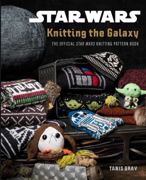 Knitting the galaxy : the official Star Wars knitting pattern book