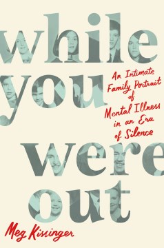 Cover for While You Were Out: An Intimate Family Portrait of Mental Illness in an Era of Silence