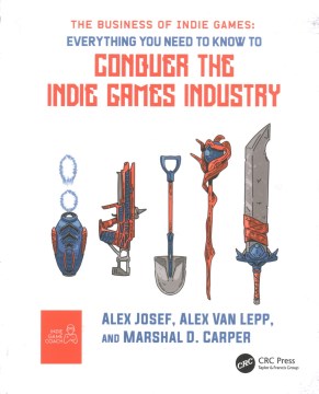 The business of indie games : everything you need to know to conquer the indie games industry  