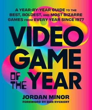 Video game of the year : a year-by-year guide to the best, boldest, and most bizarre games from every year since 1977  