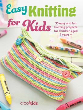 Easy knitting for kids : 35 easy and fun knitting projects for children aged 7 years +