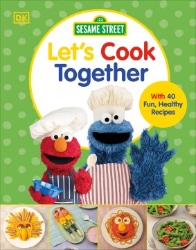 Sesame Street let's cook together : with 40 fun, healthy recipes.