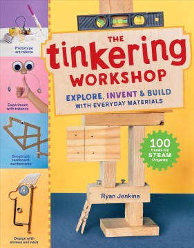The tinkering workshop : explore invent & build with everyday materials : 100 hands-on STEAM projects