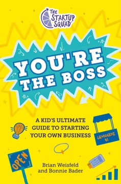You're the boss : a kid's ultimate guide to starting your own business