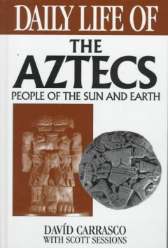 Daily life of the Aztecs : people of the sun and earth  