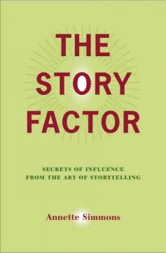 The story factor : secrets of influence from the art of storytelling  