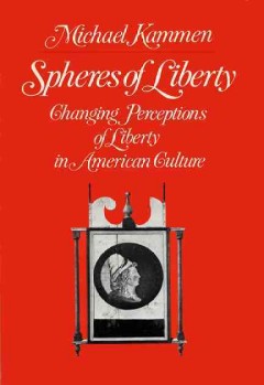 Spheres of liberty : changing perceptions of liberty in American culture  