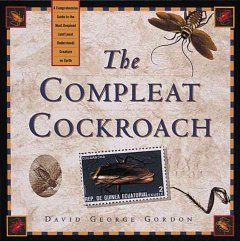 The compleat cockroach : a comprehensive guide to the most despised (and least understood) creature on earth  