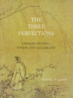 The three perfections : Chinese painting, poetry, and calligraphy  