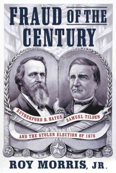 Fraud of the century : Rutherford B. Hayes, Samuel Tilden, and the stolen election of 1876 cover
