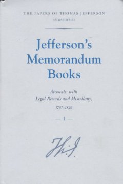 Jefferson's memorandum books : accounts, with legal records and miscellany, 1767-1826  