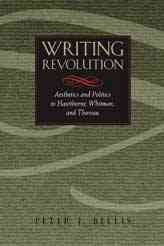 Writing revolution : aesthetics and politics in Hawthorne, Whitman, and Thoreau  