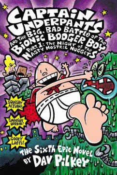 Captain Underpants and the big, bad battle of the Bionic Booger Boy, part 1 : night of the nasty nostril nuggets : the sixth epic novel