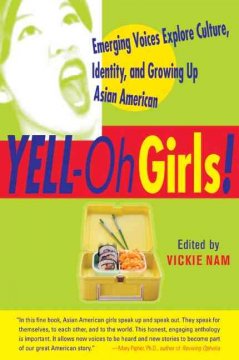 Yell-oh girls! : emerging voices explore culture, identity, and growing up Asian American