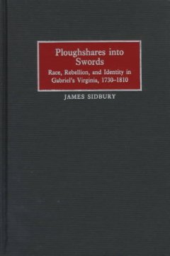 Ploughshares into swords : race, rebellion, and identity in Gabriel's Virginia, 1730-1810  
