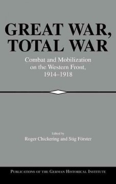Great War, total war : combat and mobilization on the Western Front, 1914-1918  