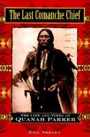 The last Comanche chief : the life and times of Quanah Parker  