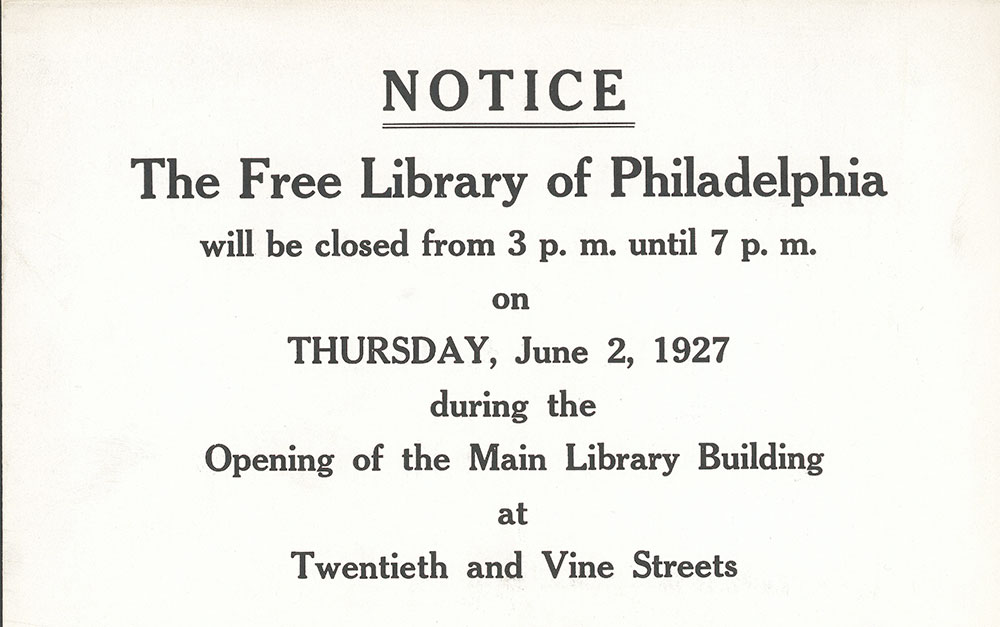 Notice announcing the closing of the Free Library of Philadelphia at 13th and Locust Streets for the opening ceremony of the new Central Library, June 2, 1927
